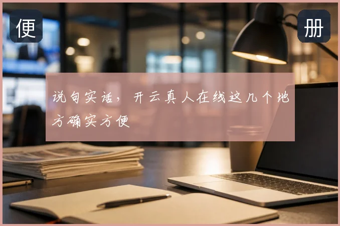 说句实话，开云真人在线这几个地方确实方便